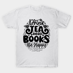 Drink Tea Read Books Be Happy Tea Book Lovers Reading Bookworm T-Shirt